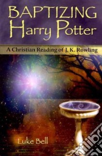Baptizing Harry Potter libro in lingua di Bell Luke
