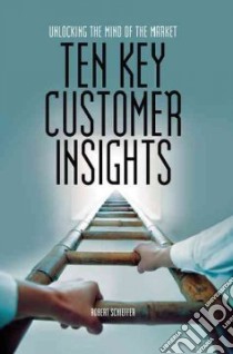 Ten Keys To Customer Insight libro in lingua di Schieffer Robert
