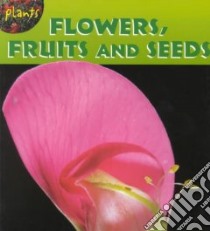 Flowers, Fruits and Seeds libro in lingua di Royston Angela