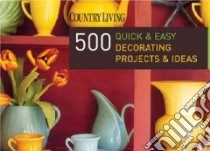 Country Living 500 Quick & Easy Decorating Projects & Ideas libro in lingua di De Vito Dominique
