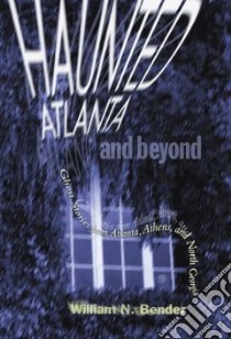 Haunted Atlanta and Beyond libro in lingua di Bender William N.