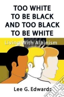 Too White to Be Black and Too Black to Be White libro in lingua di Edwards Lee G.