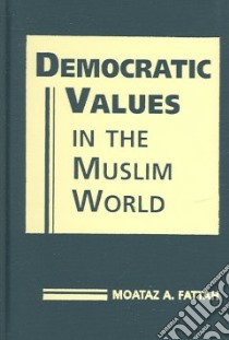 Democratic Values in the Muslim World libro in lingua di Fattah Moataz A.