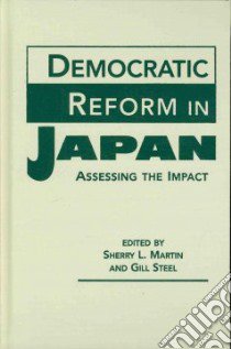 Democratic Reform In Japan libro in lingua di Martin Sherry L. (EDT), Steel Gill (EDT)