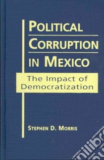 Political Corruption in Mexico libro in lingua di Morris Stephen D.