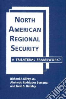 North American Regional Security libro in lingua di Kilroy Richard J., Sumano Abelardo Rodriguez, Hataley Todd S.
