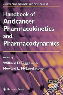 Handbook of AntiCancer Pharmacokinetics and Pharmacodynamics libro in lingua di Figg William D. (EDT), McLeod Howard L. (EDT)