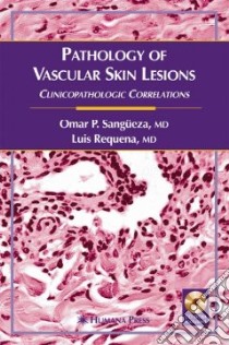 Pathology of Vascular Skin Lesions libro in lingua di Sangueza Omar P., Requena Luis