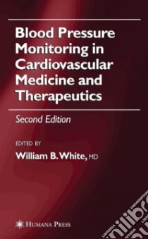 Blood Pressure Monitoring In Cardiovascular Medicine And Therapeutics libro in lingua di White William B. (EDT)