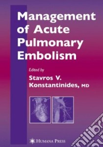 Management of Accute Pulmonary Embolism libro in lingua di Konstantinides Stavros V. M.D. (EDT), Goldhaber Samuel Z. (FRW)