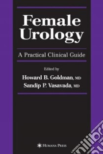 Female Urology libro in lingua di Goldman Howard B. M.D. (EDT), Vasavada Sandip P. M.D. (EDT)