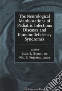 The Neurological Manifestations of Pediatric Infectious Diseases and Immunodeficiency Syndromes libro in lingua di Barton Leslie L. M.D. (EDT), Friedman Neil R. (EDT), Volpe Joseph J. (FRW)