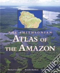 The Smithsonian Atlas of the Amazon libro in lingua di Goulding Michael, Barthem Ronaldo, Ferreira Efrem Jorge Gondim