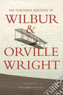 The Published Writings of Wilbur and Orville Wright libro in lingua di Jakab Peter L. (EDT), Young Rick (EDT)