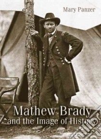 Mathew Brady and the Image of History libro in lingua di Panzer Mary, Foley Jeana Kae