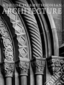 A Guide to Smithsonian Architecture libro in lingua di Ewing Heather, Ballard Amy