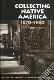 Collecting Native America, 1870-1960 libro in lingua di Krech Shepard III (EDT), Hail Barbara A. (EDT)