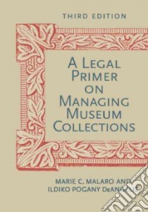 A Legal Primer on Managing Museum Collections libro in lingua di Malaro Marie C., Deangelis Ildiko Pogany