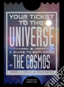 Your Ticket to the Universe libro in lingua di Arcand Kimberly K., Watzke Megan, Livio Mario (FRW)