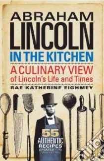 Abraham Lincoln in the Kitchen libro in lingua di Eighmey Rae Katherine