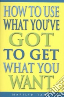 How to Use What You'Ve Got to Get What You Want libro in lingua di Tam Marilyn