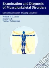 Examination and Diagnosis of Musculoskeletal Disorders libro in lingua di Castro William, Jerosch Joerg, Grossman Thomas
