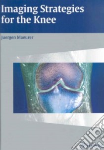 Imaging Strategies for the Knee libro in lingua di Maeurer Juergen