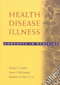 Health, Disease, and Illness libro in lingua di Caplan Arthur L. (EDT), McCartney James J. (EDT), Sisti Dominic A. (EDT), Pellegrino Edmund D. (FRW)