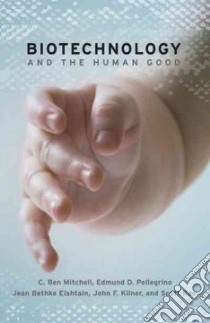 Biotechnology and the Human Good libro in lingua di Mitchell C. Ben, Pellegrino Edmund D., Elshtain Jean Bethke, Kilner John Frederic, Rae Scott B.