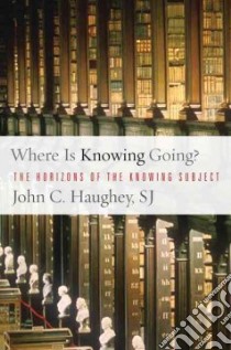 Where Is Knowing Going? libro in lingua di Haughey John C.