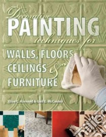 Decorative Painting Techniques for Walls, Floors, Ceilings & Furniture libro in lingua di Kinkead Elise C., McCauley Gail E.