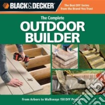 Black & Decker The Complete Outdoor Builder libro in lingua di Stanley Tracy (EDT), Johanson Mark (EDT), Gehlhar Jennifer (EDT), Schnell Joel (PHT)