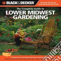 The Complete Guide to Lower Midwest Gardening libro in lingua di Steiner Lynn, Black & Decker Corporation (COR)