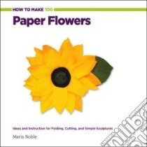 How to Make 100 Paper Flowers libro in lingua di Noble Maria