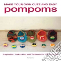 Make Your Own Cute and Easy Pompoms libro in lingua di Kasuga Kazue, Nishizuka Ryoko, Nakui Naoko, Oshima Idea
