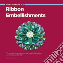 How to Make 100 Ribbon Embellishments libro in lingua di Schmidt Elaine