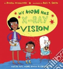 My Mom Has X-ray Vision libro in lingua di McAllister Angela, Smith Alex T. (ILT)