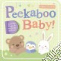 Peekaboo Baby! libro in lingua di Little Tiger Press (COR), Ward Sarah (ILT)