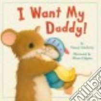 I Want My Daddy! libro in lingua di Corderoy Tracey, Edgson Alison (ILT)