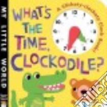 What's the Time, Clockodile? libro in lingua di Litton Jonthan, Galloway Fhiona (ILT)
