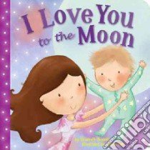 I Love You to the Moon libro in lingua di Bennett Elizabeth, Poh Jennie (ILT)