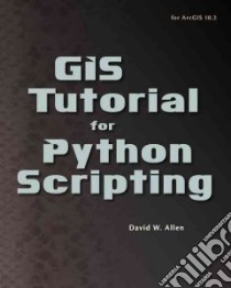 Gis Tutorial for Python Scripting libro in lingua di Allen David W.