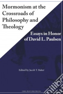 Mormonism at the Crossroads of Philosophy and Theology libro in lingua di Baker Jacob T. (EDT)