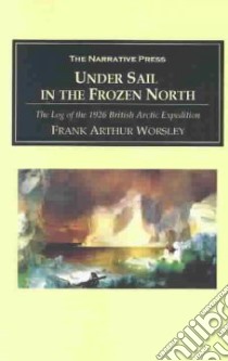 Under Sail in the Frozen North libro in lingua di Worsley Frank Arthur