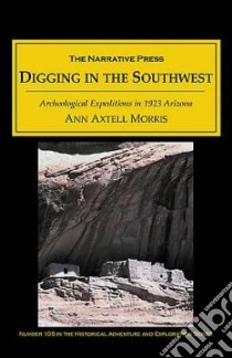 Digging in the Southwest libro in lingua di Morris Ann Axtell