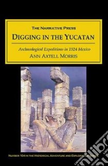 Digging in the Yucatan libro in lingua di Morris Ann
