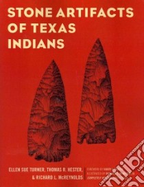 Stone Artifacts of Texas Indians libro in lingua di Turner Ellen Sue, Hester Thomas R., McReynolds Richard L. (ILT), Shafer Harry J. (FRW)