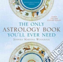 The Only Astrology Book You'll Ever Need libro in lingua di Woolfolk Joanna Martine
