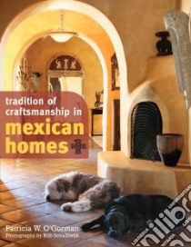 Tradition of Craftsmanship in Mexican Homes libro in lingua di O'Gorman Patricia W., Schalkwijk Bob (PHT)