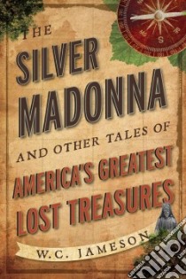 The Silver Madonna and Other Tales of America's Greatest Lost Treasures libro in lingua di Jameson W. C.